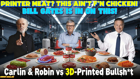 3 D Meat, Soup Lies & Bill Gates Is In On This! Carlin & Robin Go OFF! Printer Meat Ain’t Chicken!