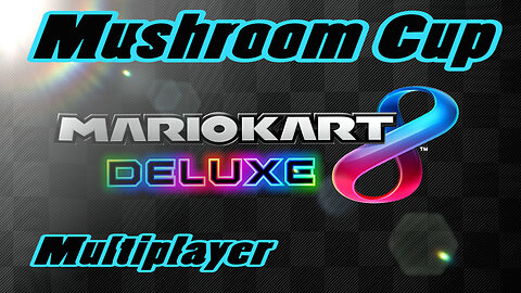 Mario Kart 8 (Deluxe) Mushroom Cup (Multiplayer)