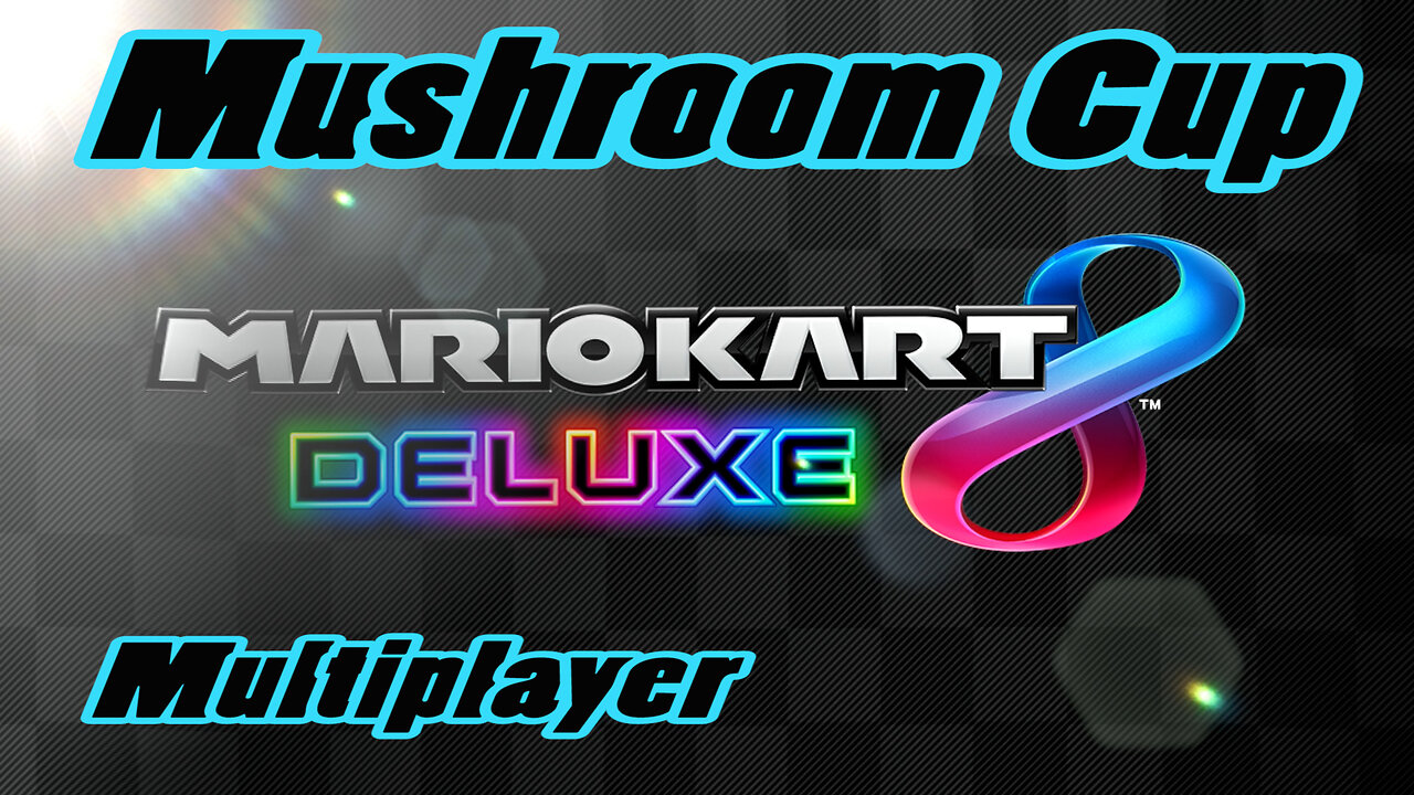 Mario Kart 8 (Deluxe) Mushroom Cup (Multiplayer)