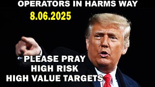 And We Know Urgent Emergency 8.5.25: "OPERATORS in HARMS Way, High Value Targets, Enemy CORNERED"