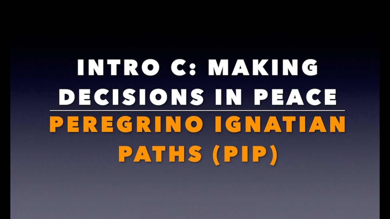 "Peregrino Ignatian Path" (PIP) Intro C: “Making Decisions in Peace.”