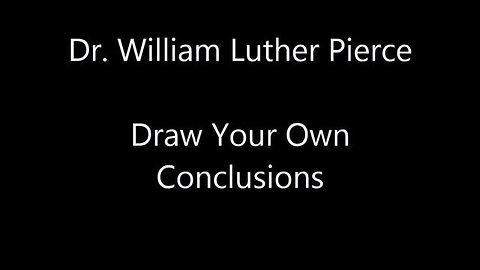 Dr. William L Pierce - Draw Your Own Conclusions