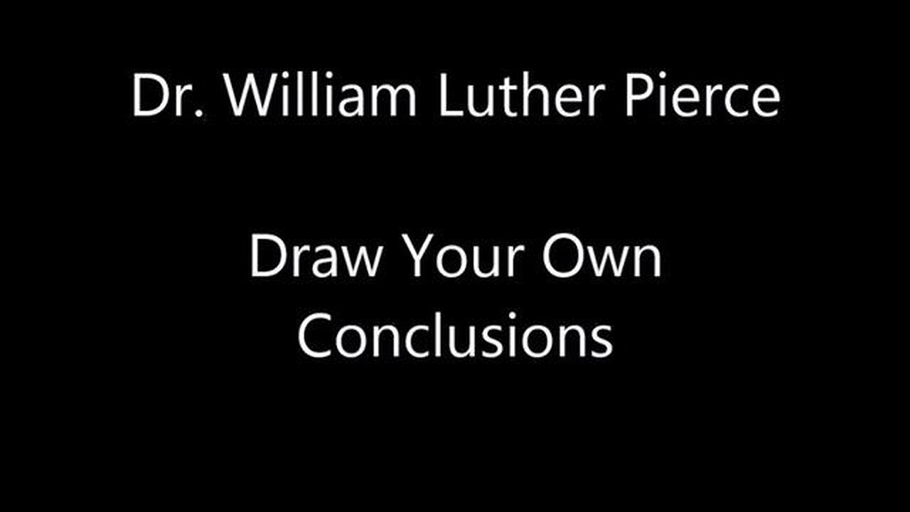 Dr. William L Pierce - Draw Your Own Conclusions