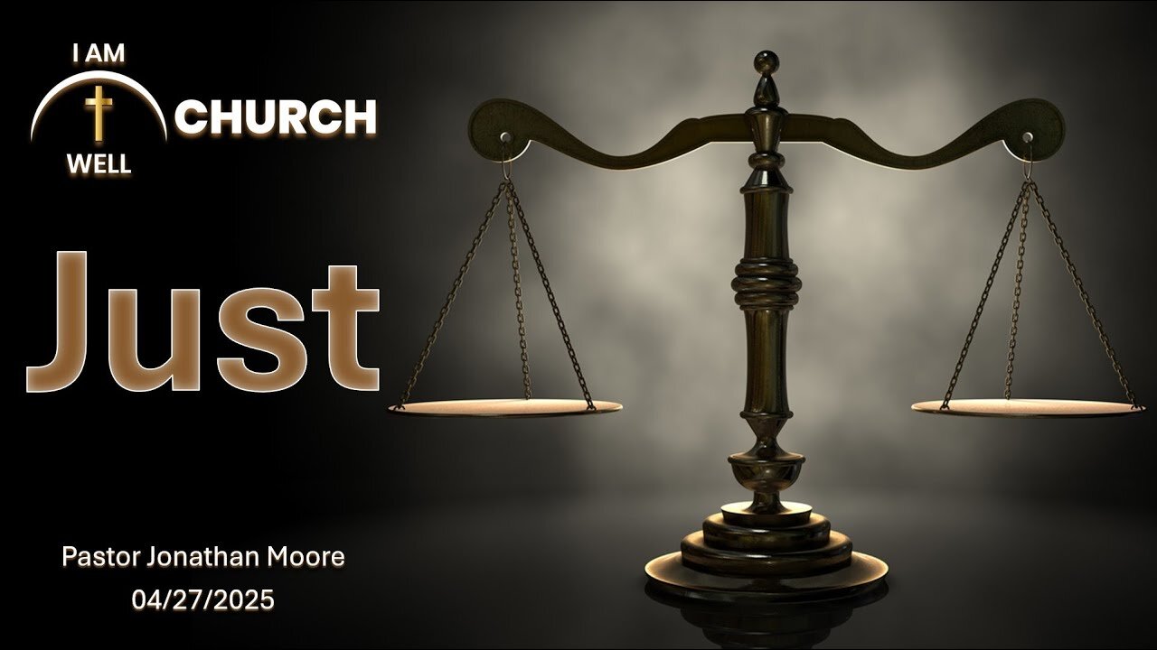 I AM WELL Church Sermon #97 "Just" 04/27/2025