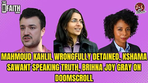 Mahmoud Kahlil wrongfully detained, Kshama Sawant speaking truth, Brihna Joy Gray on Doomscroll