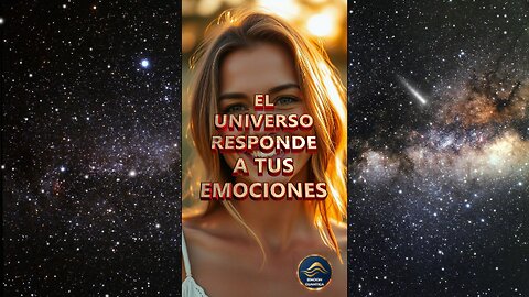 EL UNIVERSO RESPONDE A TUS EMOCIONES