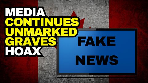 WOKE Canadian Media Continues To Deceive Public About Unmarked Graves HOAX