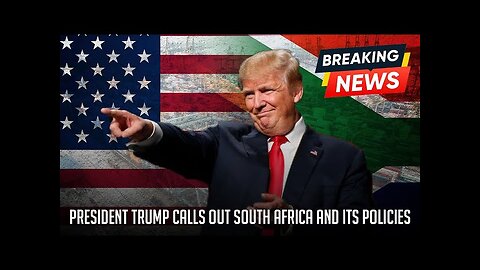 Breaking News: President Trump Calls Out South Africa and its Policies