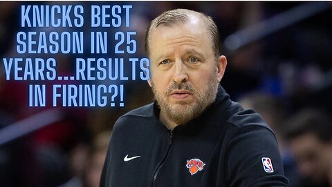 Thoughts from a Knicks fan on Tom Thibodeau's firing, was it the right move/who should they hire?