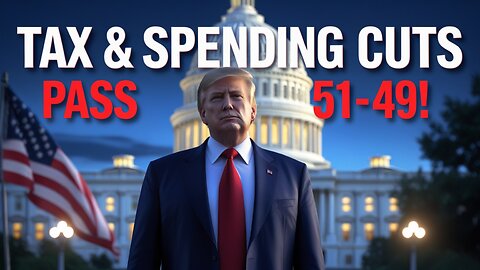 Trump’s Tax & Spending Cuts: “Big Beautiful Bill” Passes Crucial Senate Vote | 51-49 Shocker!
