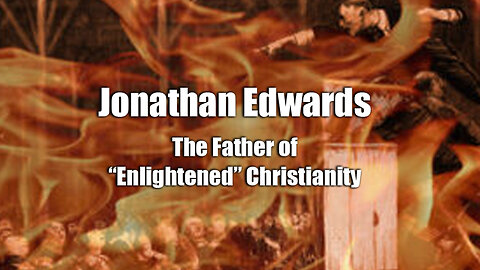 Revivals Pt 5: Jonathan Edwards - The Father of "Enlightened" Christianity
