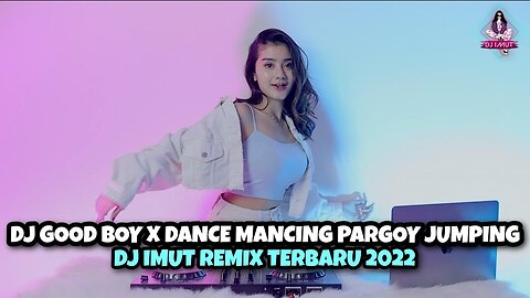 DJ GOOD BOY X DANCE MANCING PARGOY JUMPING 2022 X GANI GANI (DJ IMUT REMIX)