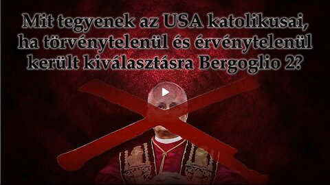 Mit tegyenek az USA katolikusai, ha törvénytelenül és érvénytelenül került kiválasztásra Bergoglio 2?