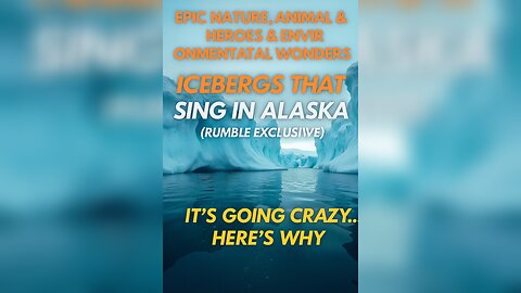 Icebergs That Sing in Alaska (Rumble Exclusive)