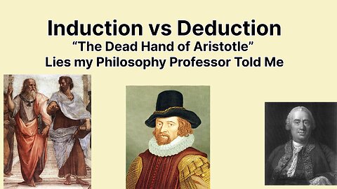 Induction vs Deduction “The Dead Hand of Aristotle” Lies my Philosophy Professor Told Me