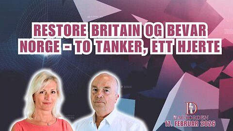 Restore Britain og Bevar Norge - to tanker, ett hjerte | Dagsorden 17. feb 2026