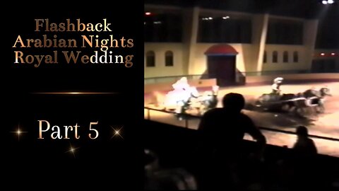 Flashback Arabian Nights Dinner #Horse show - Royal Wedding Part 5
