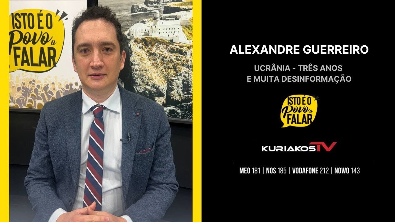 📢ALEXANDRE GUERREIRO - UCRÂNIA: TRÊS ANOS E MUITA DESINFORMAÇÃO📢