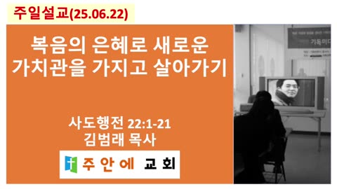 2025_0622_주일설교_주안에 교회_김범래 목사 | 복음의 은혜로 새로운 가치관을 가지고 살아가기 | 사도행전22:1-21
