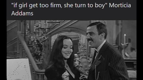 #trans, if girl get too firm, she turn to boy, #Addams,