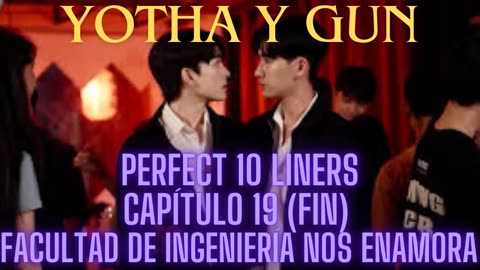 YOTHA Y GUN – Capítulo 19 - FACULTAD DE INGENIERÍA NOS ENAMORA (FIN) - Perfect 10 Liners.