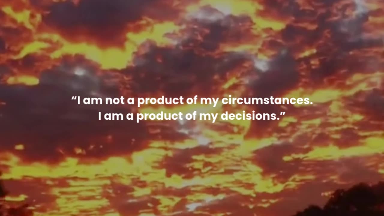 I am not a product of my circumstances. I am a product of my decisions.