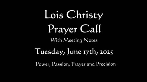 Lois Christy Prayer Group Conference Call for Tuesday, June 17th, 2025