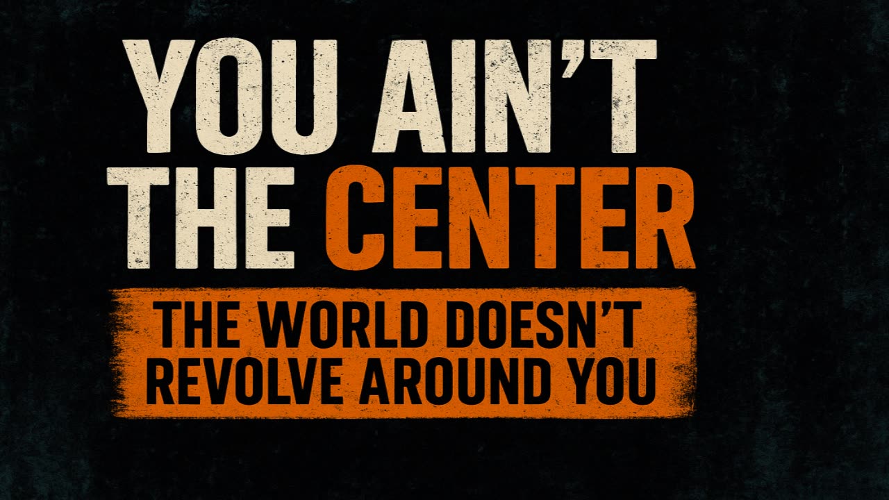 You Ain't The Center