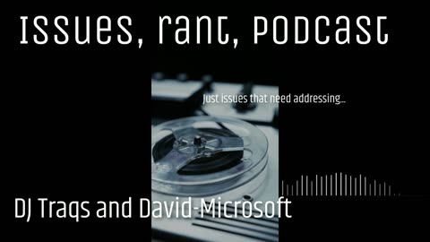 Issues. rant, and no podcast