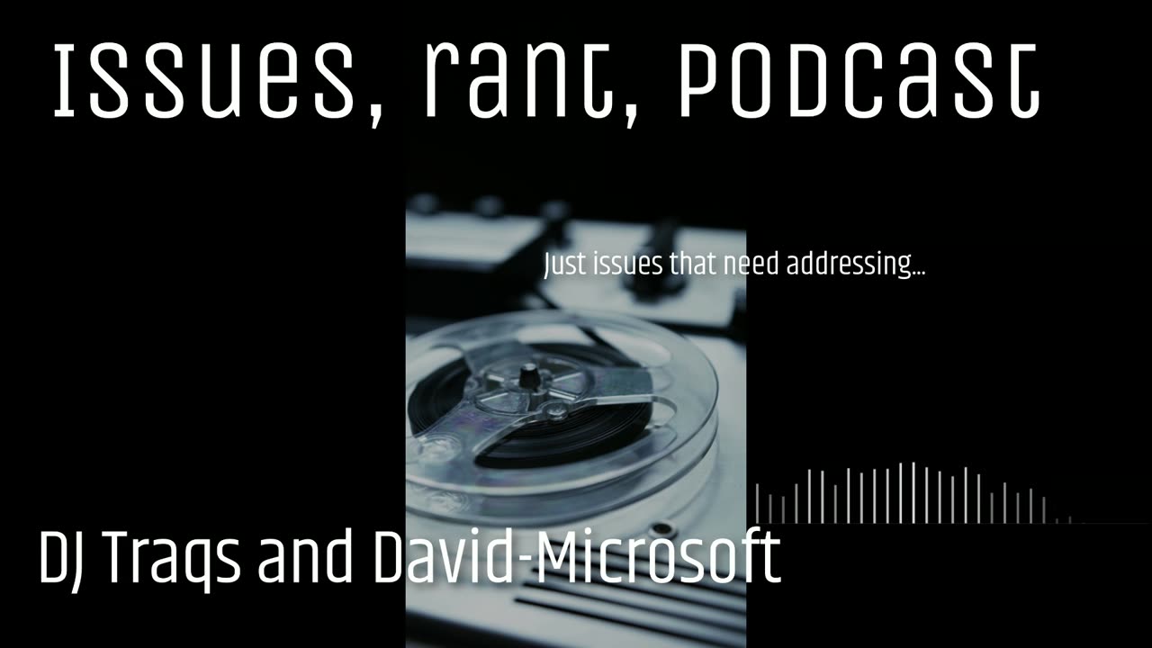 Issues. rant, and no podcast