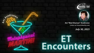 METAPHYSICAL MARTINI Ani Avedissian 7/30/25 - ET Encounters