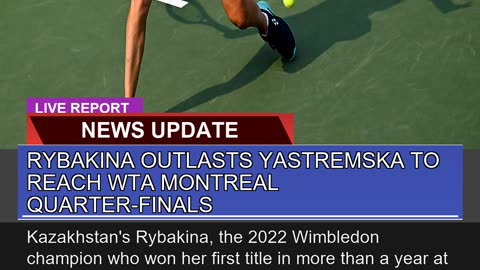 Rybakina Outlasts Yastremska to Reach Wta Montreal