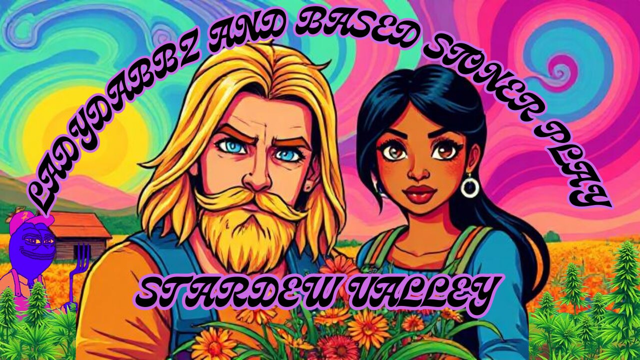 Ladydabbz and Based stoner play stardew valley