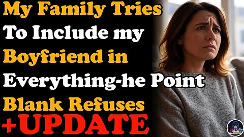 My Family TRIES To Include My Boyfriend In Everything But He Point Blank Refuses | Reddit Podcast