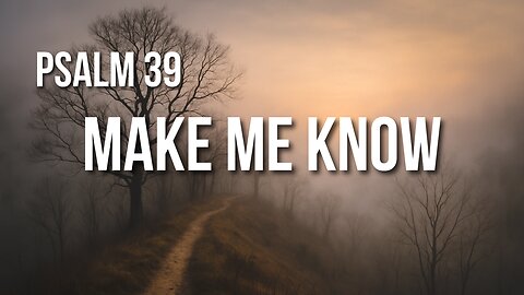 Psalm 39 – Life Is Short, But God Still Hears