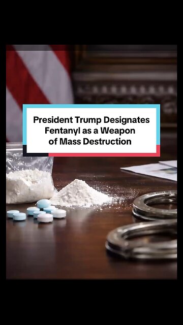 President Trump Designates Fentanyl as a Weapon of Mass Destruction