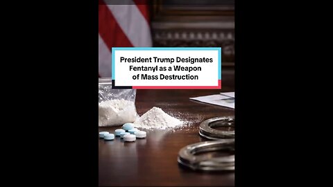 President Trump Designates Fentanyl as a Weapon of Mass Destruction