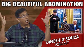 BIG BEAUTIFUL ABOMINATION Dinesh D’Souza Podcast Ep1097