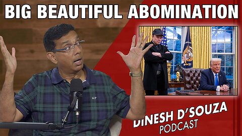 BIG BEAUTIFUL ABOMINATION Dinesh D’Souza Podcast Ep1097