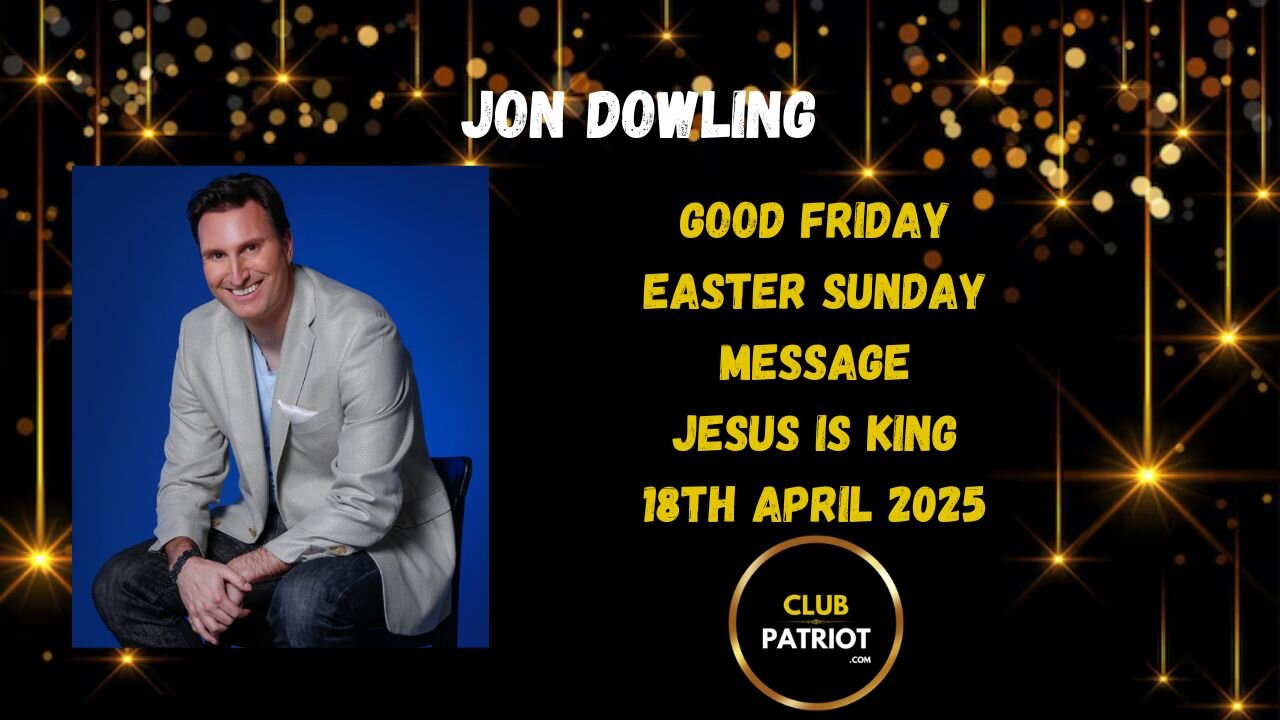 Jon Dowling Good Friday & Easter Weekend Message To All - April 2025
