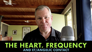 The Heart, Frequency & ET/Angelic Contact