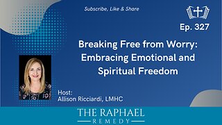 Ep. 327 Breaking Free from Worry: Embracing Emotional and Spiritual Freedom