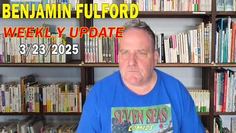 Benjamin Fulford Update Today March 23, 2025 - Benjamin Fulford Full Report