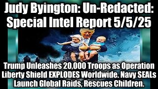 Judy Byington: Un-Redacted: Special Intel Report 5/5/25 - Trump Unleashes 20,000 Troops as Operation Liberty Shield EXPLODES Worldwide. Navy SEALs Launch Global Raids, Rescues Children.