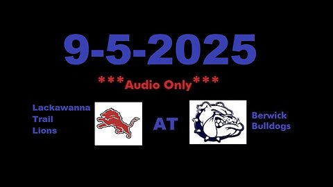 9-5-2025 - ***AUDIO ONLY*** - Lackawanna Trail Lions At Berwick Bulldogs
