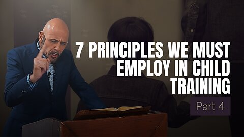 (pt. 4) SEVEN PRINCIPLES WE MUST EMPLOY IN CHILD TRAINING