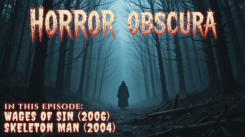 Horror Obscura Episode 4: Wages of Sin (2006) and Skeleton Man (2004)