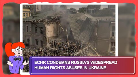 ECHR Condemns Russia's Widespread Human Rights Abuses in Ukraine