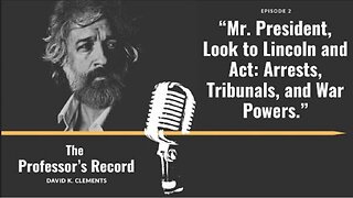 Mr. President, Look to Lincoln & Act: Arrests, Tribunals, and War Powers ~ Professor Clement (8.19.25) Ep 2