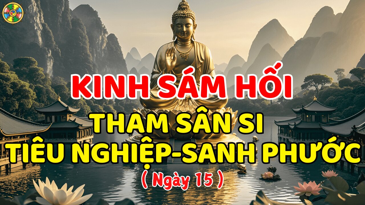 Kinh Sám Hối Tham Sân Si – Thanh Tịnh Tịch, Tiêu Nghiệp Tăng Phước (Ngày 15)